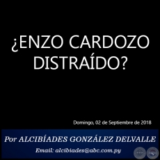 ENZO CARDOZO DISTRADO? - Por ALCIBADES GONZLEZ DELVALLE - Domingo, 02 de Septiembre de 2018